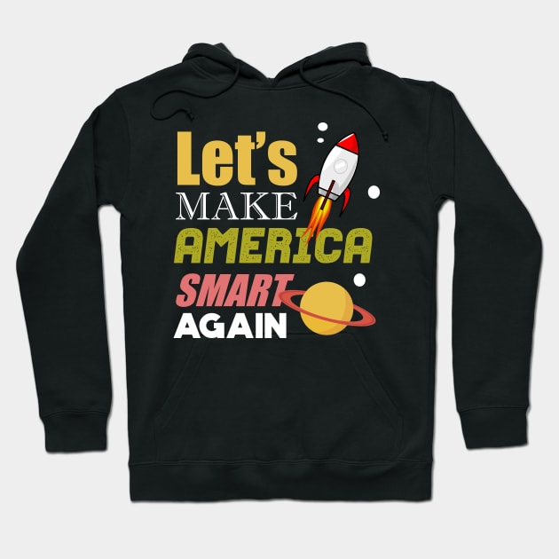 'Lets Make America Smart Again' Cool Science Gift Hoodie by ourwackyhome